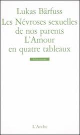 Les névroses sexuelles de nos parents / L'amour en quatre tableaux L'Arche (2006)